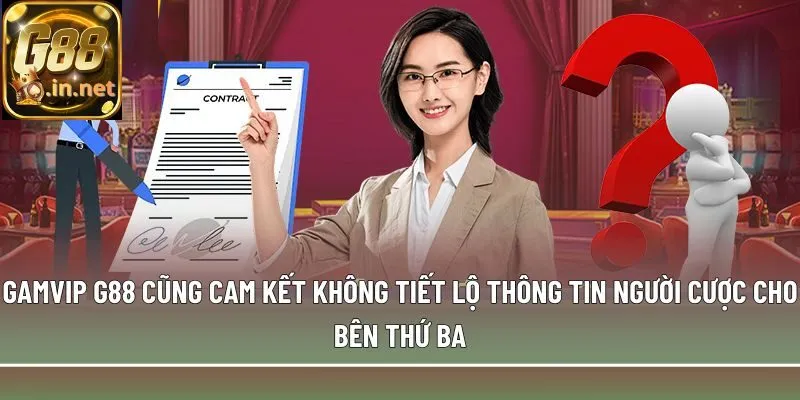Gamvip G88 cũng cam kết không tiết lộ thông tin người cược cho bên thứ ba