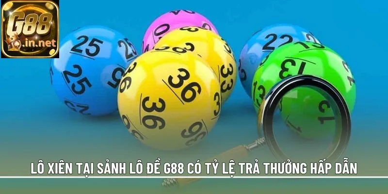 Lô xiên tại sảnh lô đề G88 có tỷ lệ trả thưởng hấp dẫn