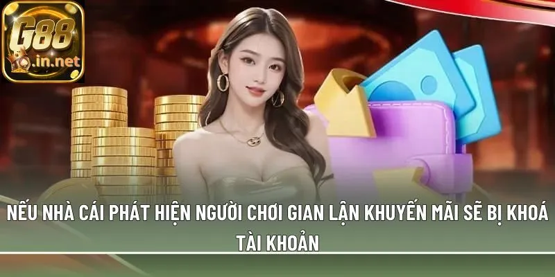 Nếu nhà cái phát hiện người chơi gian lận khuyến mãi sẽ bị khoá tài khoản