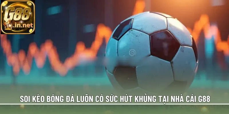 Soi kèo bóng đá luôn có sức hút khủng tại nhà cái G88