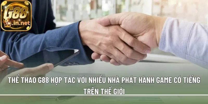 Thể thao G88 hợp tác với nhiều nhà phát hành game có tiếng trên thế giới