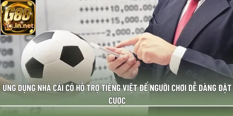 Ứng dụng nhà cái có hỗ trợ tiếng Việt để người chơi dễ dàng đặt cược